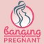 Banging Pregnant