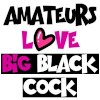 Amateurs Love Big Black Cock