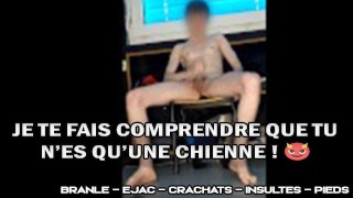 MINET FRANÇAIS TE FAIS COMPRENDRE QUE T'ES UNE CHIENNE ! EJAC / BRANLE / PIEDS / INSULTES