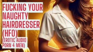 Baisée par Your Naughty Hairdesser (Audio complet sur mon site ASMR HFO JOI Erotic Audio 4 Men)