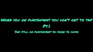 Yu don't get to call quits when your on punishment